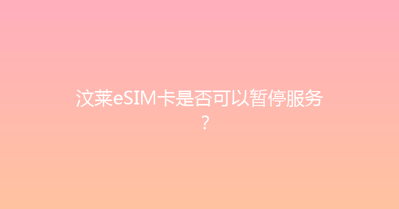 汶莱eSIM卡是否可以暂停服务？ 