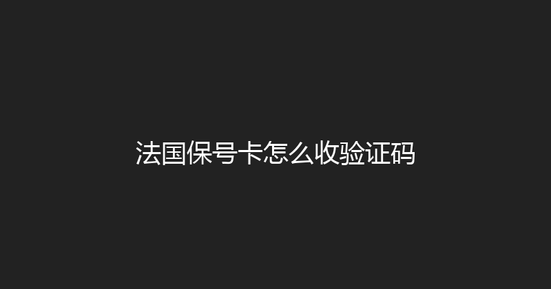 法国保号卡怎么收验证码 