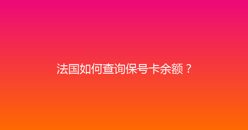 法国如何查询保号卡余额？ 