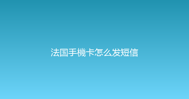 法国手機卡怎么发短信 
