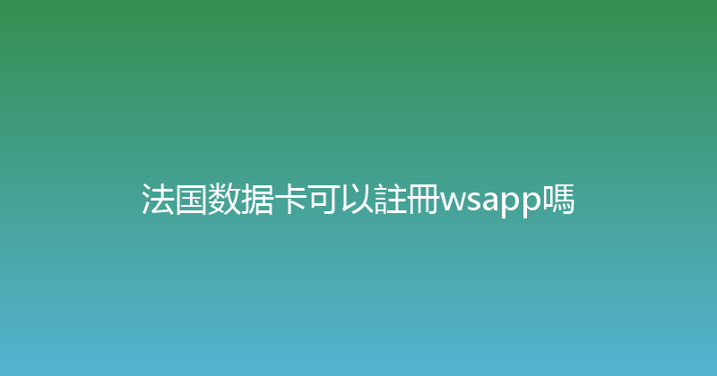 法国数据卡可以註冊wsapp嗎 
