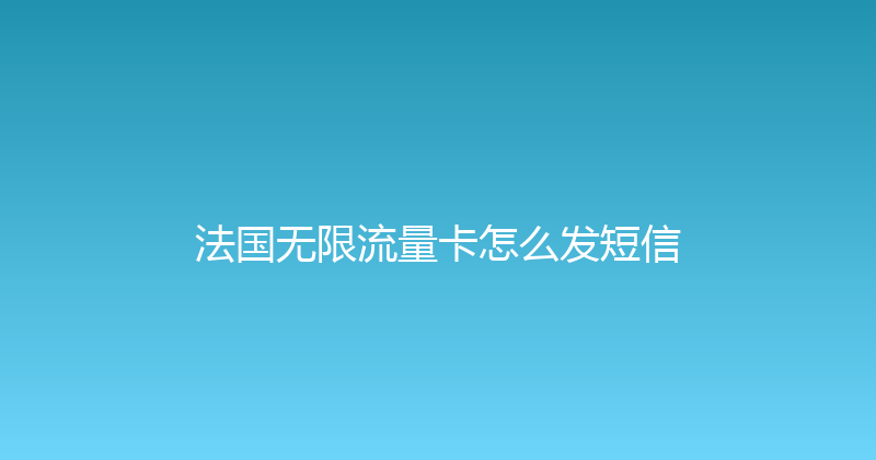 法国无限流量卡怎么发短信 