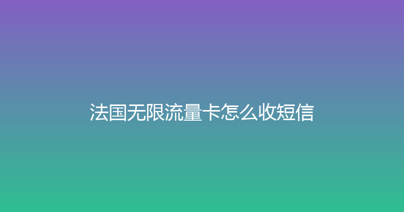 法国无限流量卡怎么收短信 