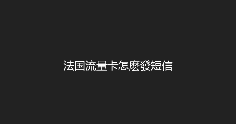 法国流量卡怎麽發短信 