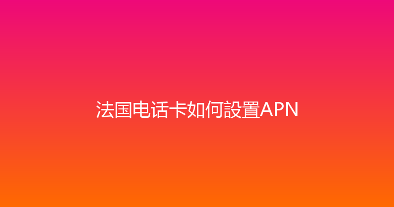 法国电话卡如何設置APN 