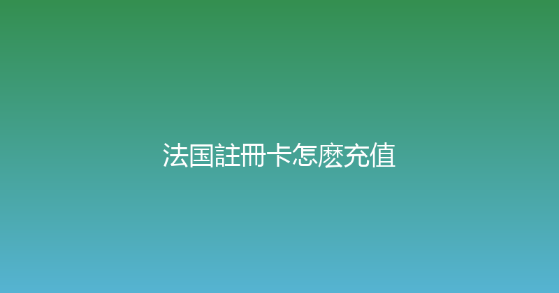 法国註冊卡怎麽充值 
