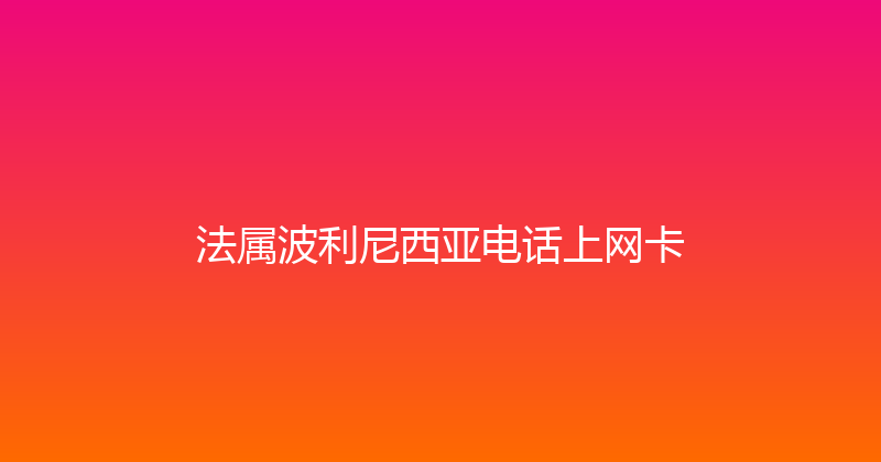 法属波利尼西亚电话上网卡 
