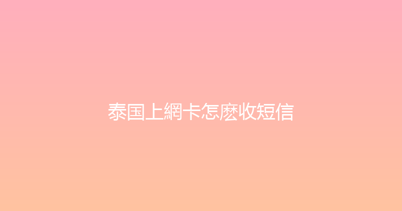 泰国上網卡怎麽收短信 