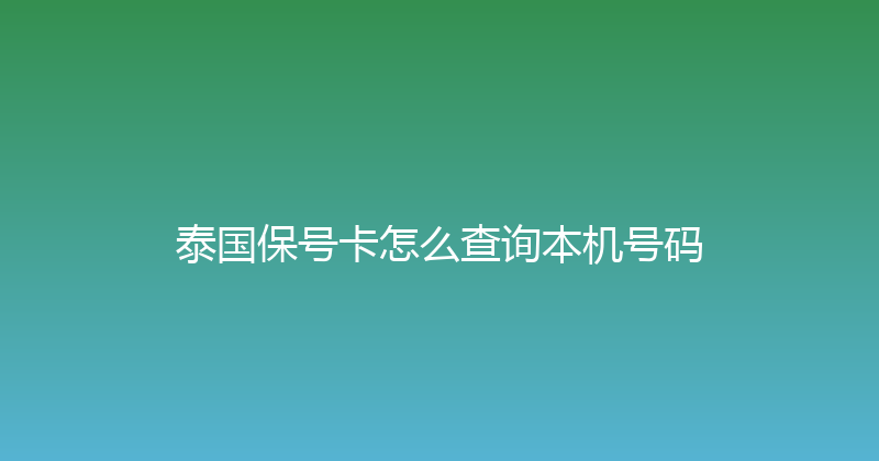 泰国保号卡怎么查询本机号码 
