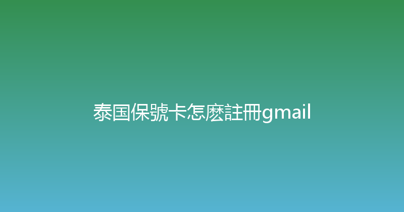 泰国保號卡怎麽註冊gmail 
