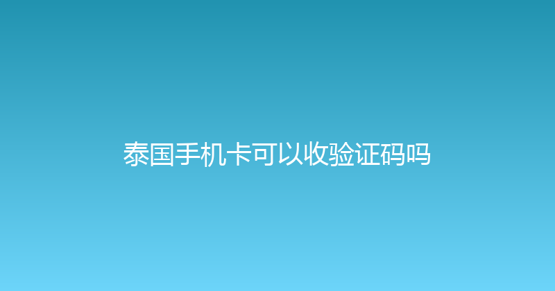 泰国手机卡可以收验证码吗 