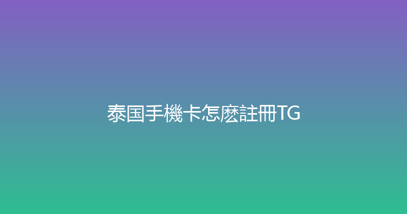 泰国手機卡怎麽註冊TG 