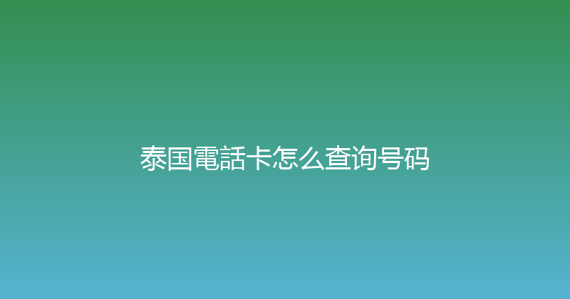 泰国電話卡怎么查询号码 