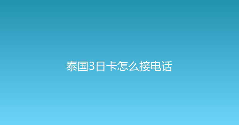 泰国3日卡怎么接电话 