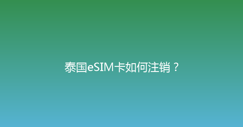泰国eSIM卡如何注销？ 
