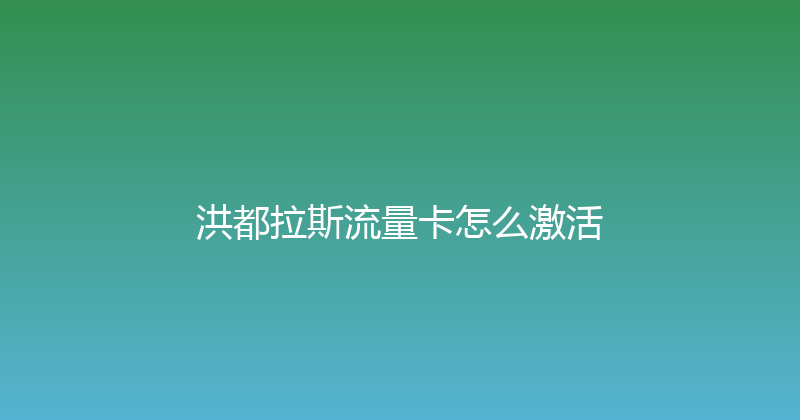 洪都拉斯流量卡怎么激活 