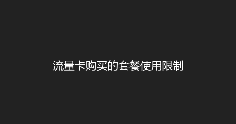 流量卡购买的套餐使用限制 