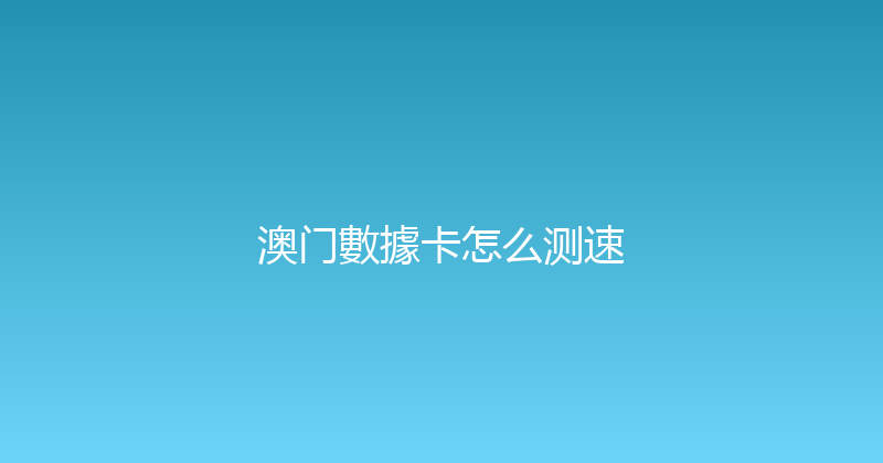 澳门數據卡怎么测速 