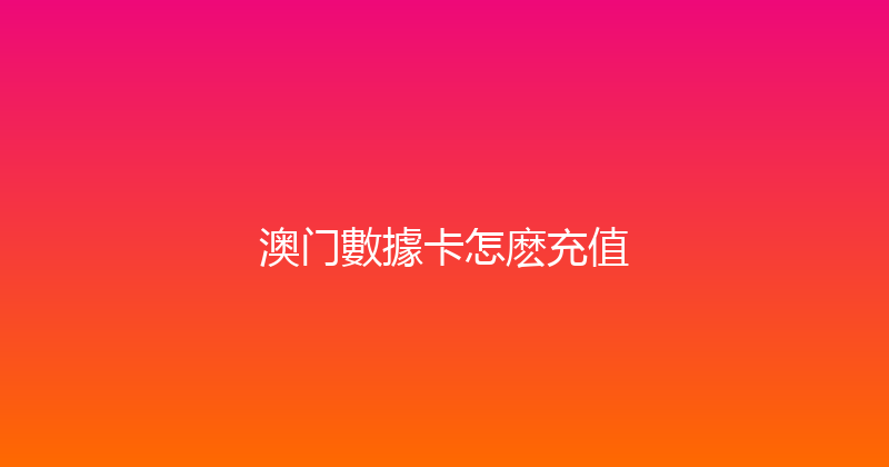 澳门數據卡怎麽充值 