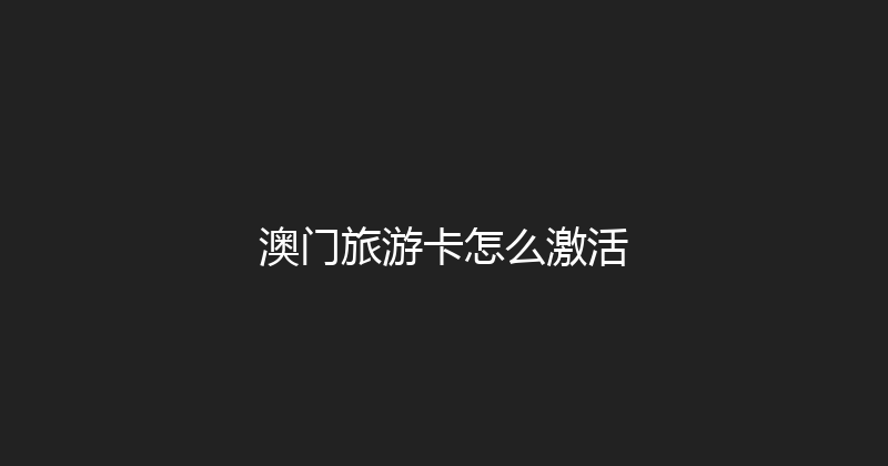 澳门旅游卡怎么激活 