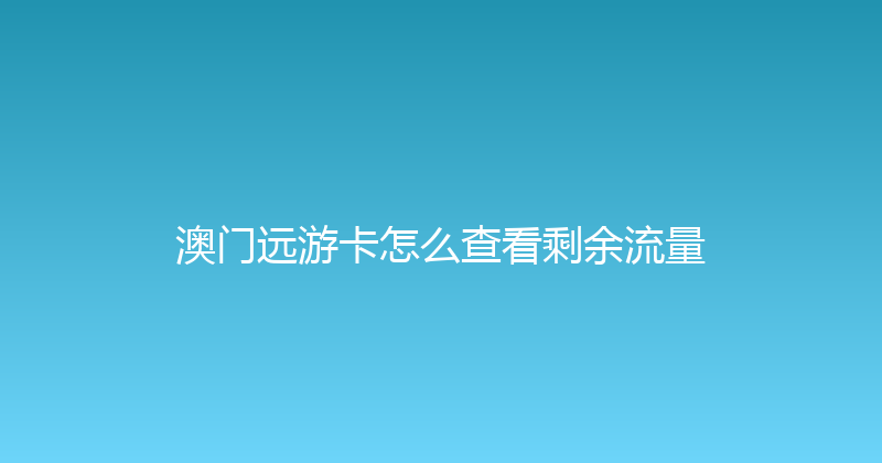 澳门远游卡怎么查看剩余流量 