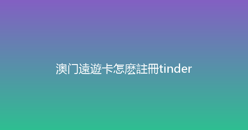 澳门遠遊卡怎麽註冊tinder 