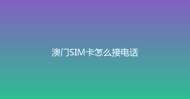 澳门SIM卡怎么接电话 