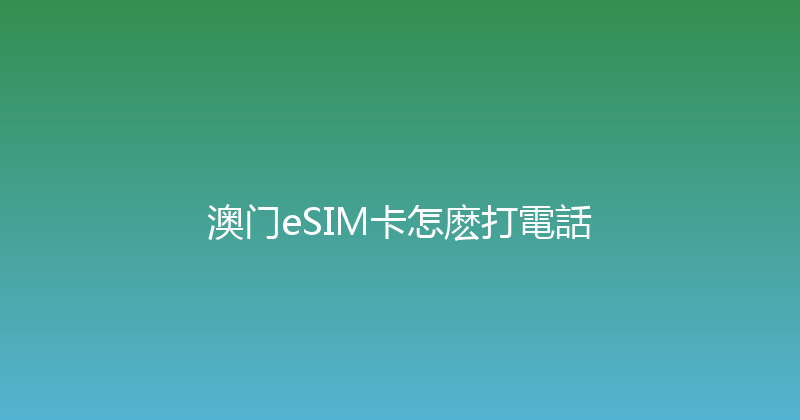 澳门eSIM卡怎麽打電話 