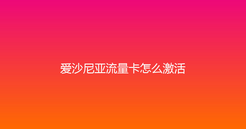 爱沙尼亚流量卡怎么激活 