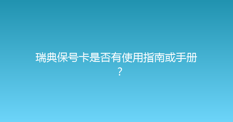 瑞典保号卡是否有使用指南或手册？ 