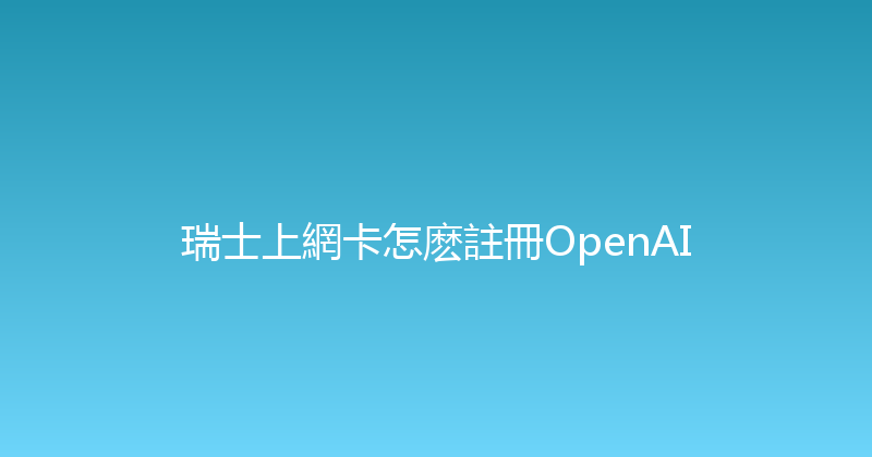 瑞士上網卡怎麽註冊OpenAI 