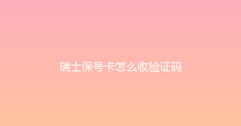 瑞士保号卡怎么收验证码 