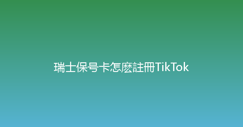 瑞士保号卡怎麽註冊TikTok 