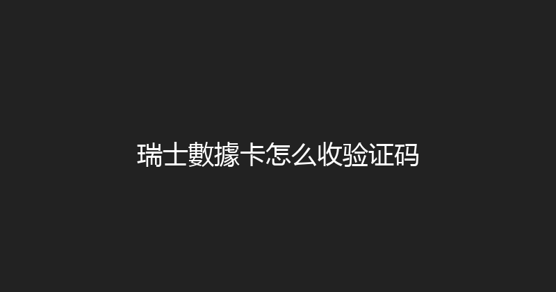 瑞士數據卡怎么收验证码 
