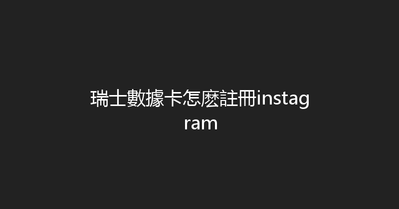 瑞士數據卡怎麽註冊instagram 