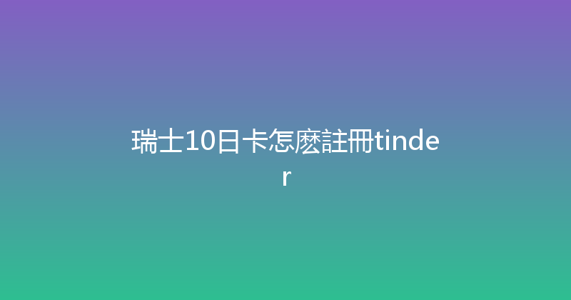 瑞士10日卡怎麽註冊tinder 