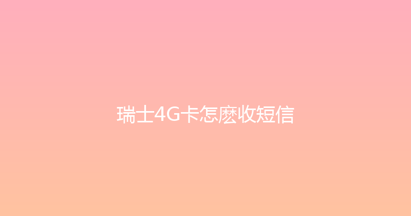 瑞士4G卡怎麽收短信 