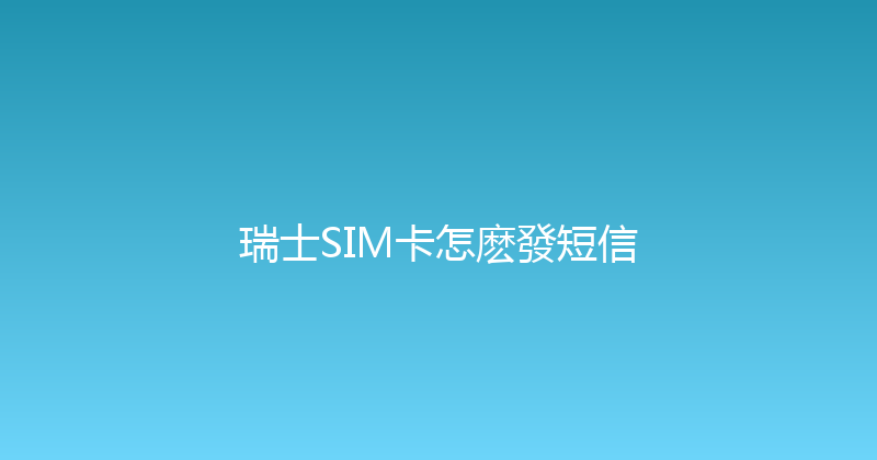 瑞士SIM卡怎麽發短信 