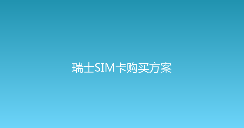 瑞士SIM卡购买方案 