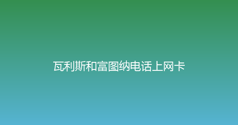 瓦利斯和富图纳电话上网卡 