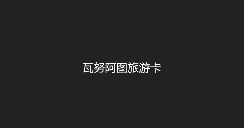 瓦努阿图旅游卡 
