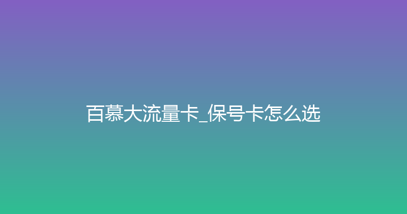 百慕大流量卡_保号卡怎么选 
