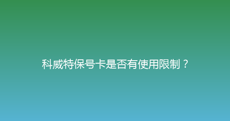 科威特保号卡是否有使用限制？ 