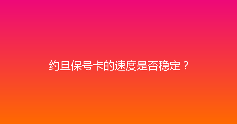 约旦保号卡的速度是否稳定？ 