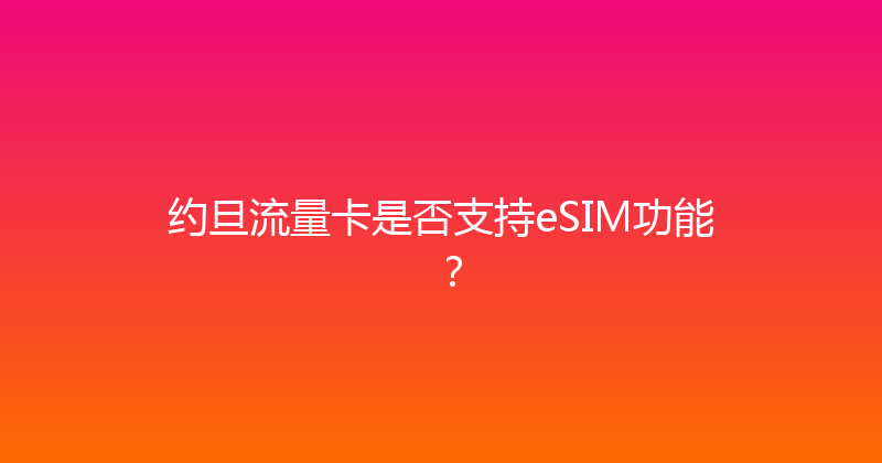 约旦流量卡是否支持eSIM功能？ 