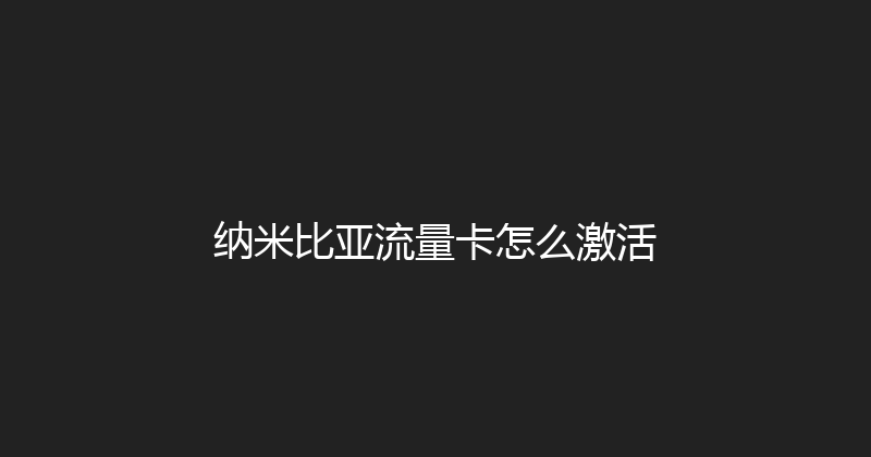 纳米比亚流量卡怎么激活 