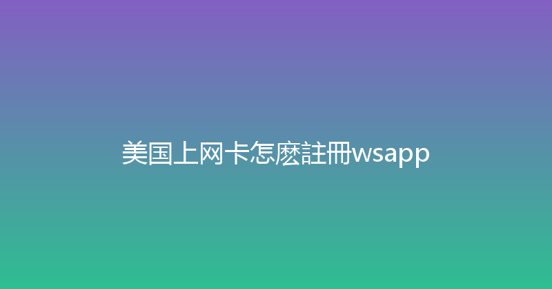 美国上网卡怎麽註冊wsapp 