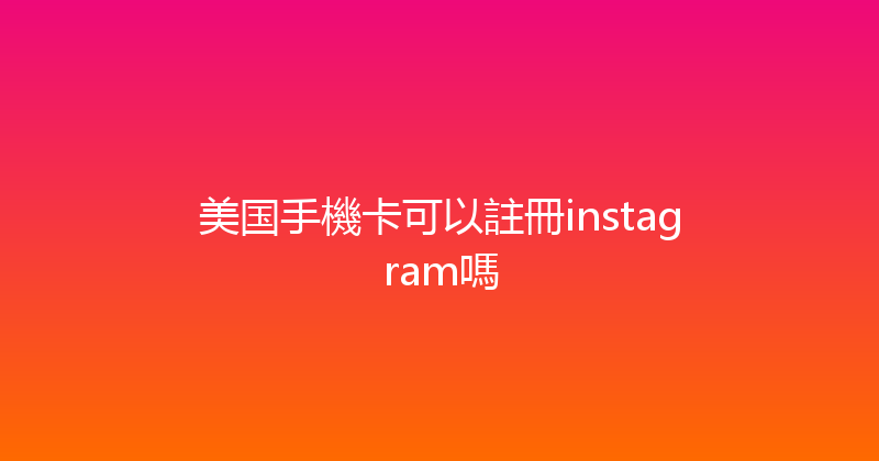 美国手機卡可以註冊instagram嗎 
