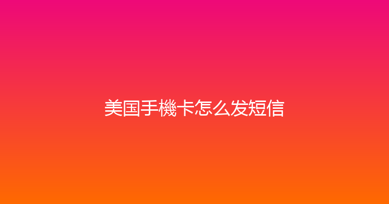 美国手機卡怎么发短信 