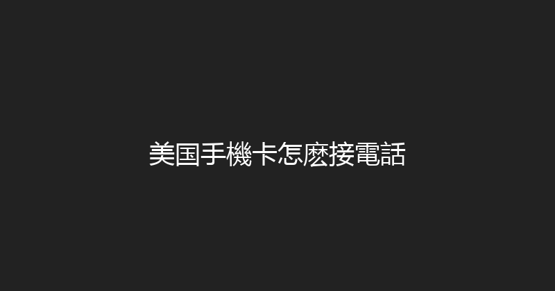 美国手機卡怎麽接電話 